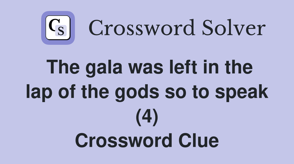 The gala was left in the lap of the gods so to speak (4) Crossword Clue