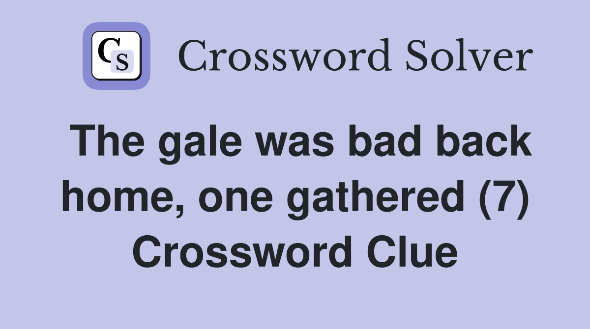 The gale was bad back home, one gathered (7) Crossword Clue