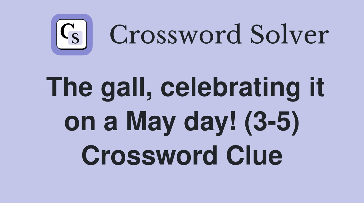 The gall, celebrating it on a May day! (3-5) Crossword Clue