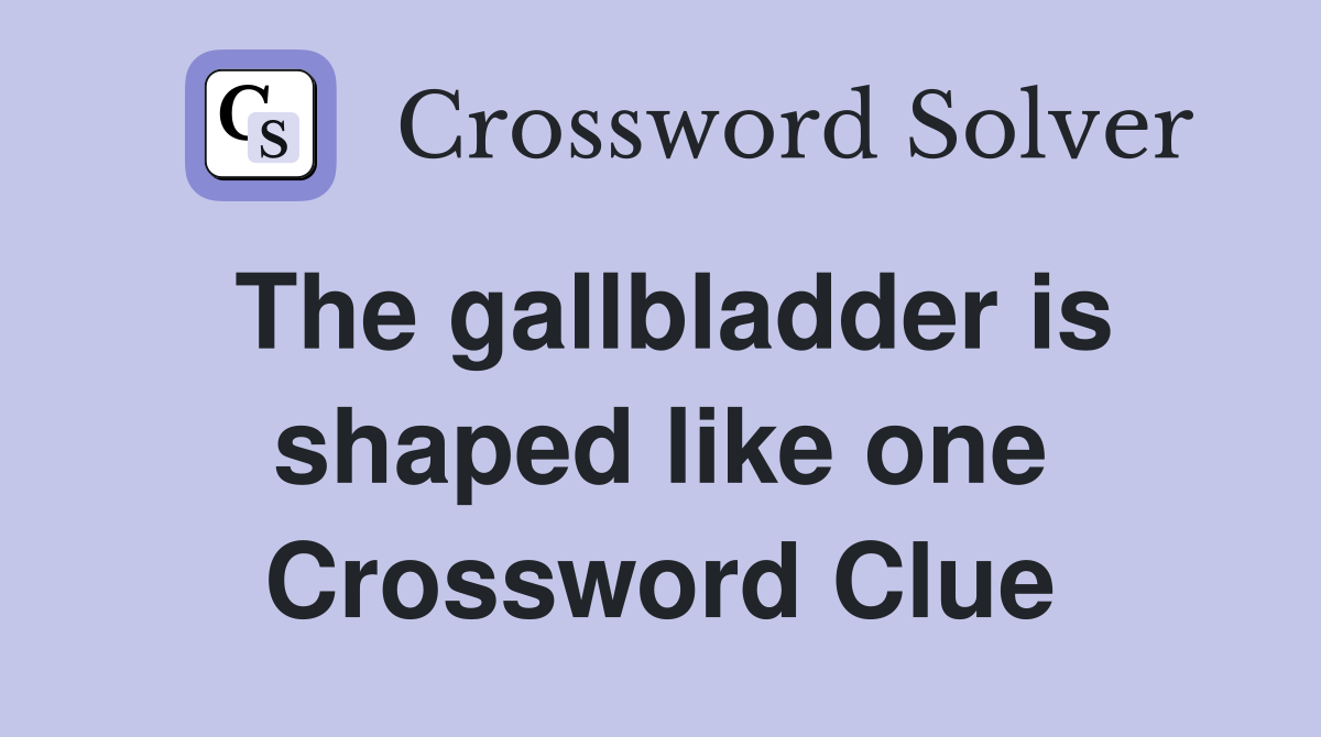 The gallbladder is shaped like one Crossword Clue