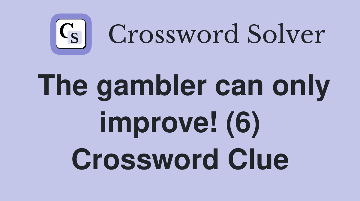 The gambler can only improve! (6) Crossword Clue