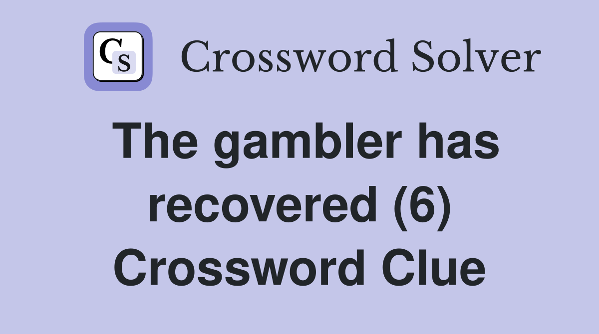 The gambler has recovered (6) Crossword Clue