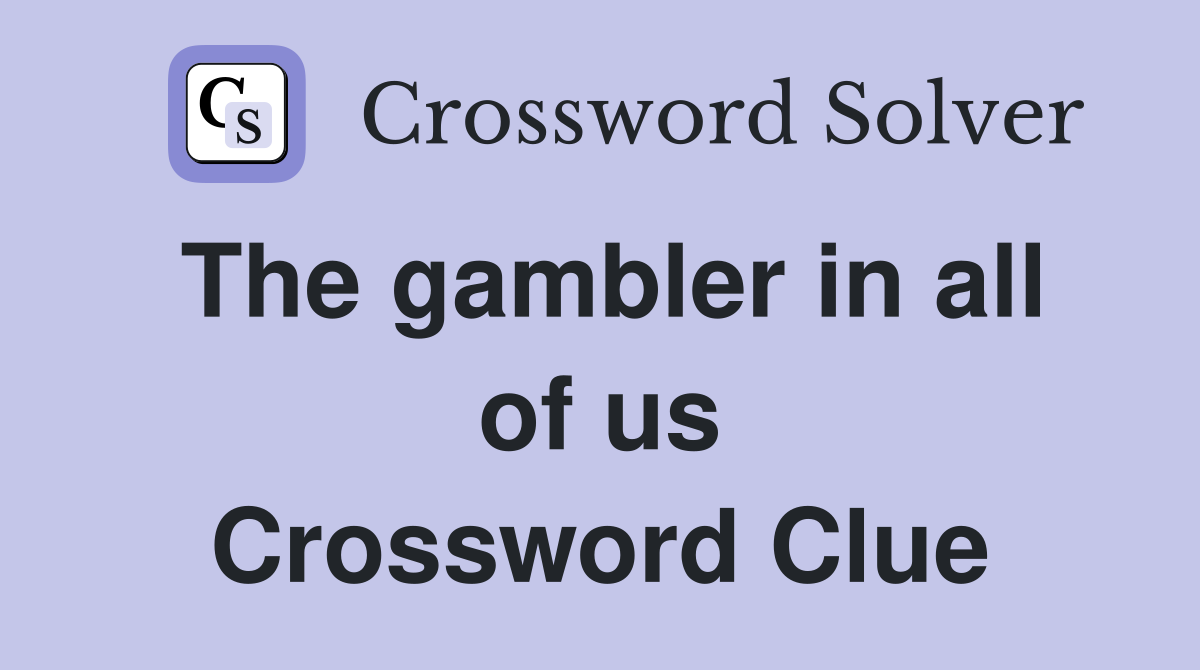 The gambler in all of us Crossword Clue