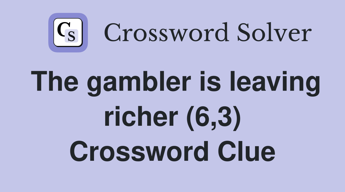 The gambler is leaving richer (6,3) Crossword Clue