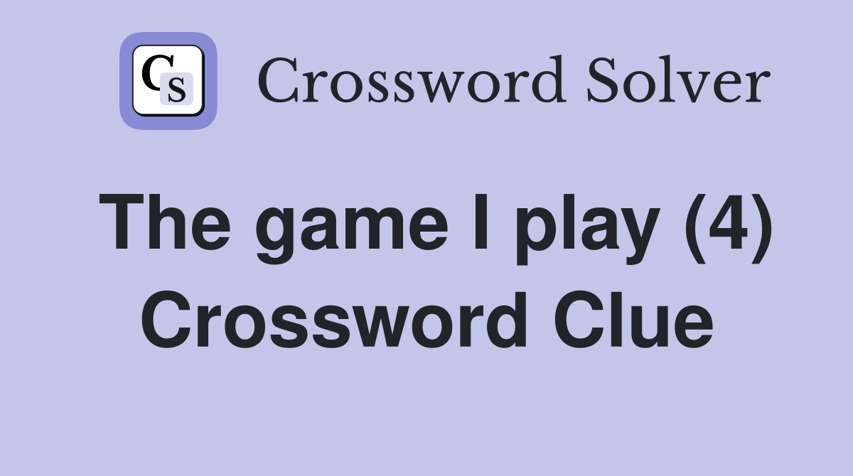 The game I play (4) Crossword Clue