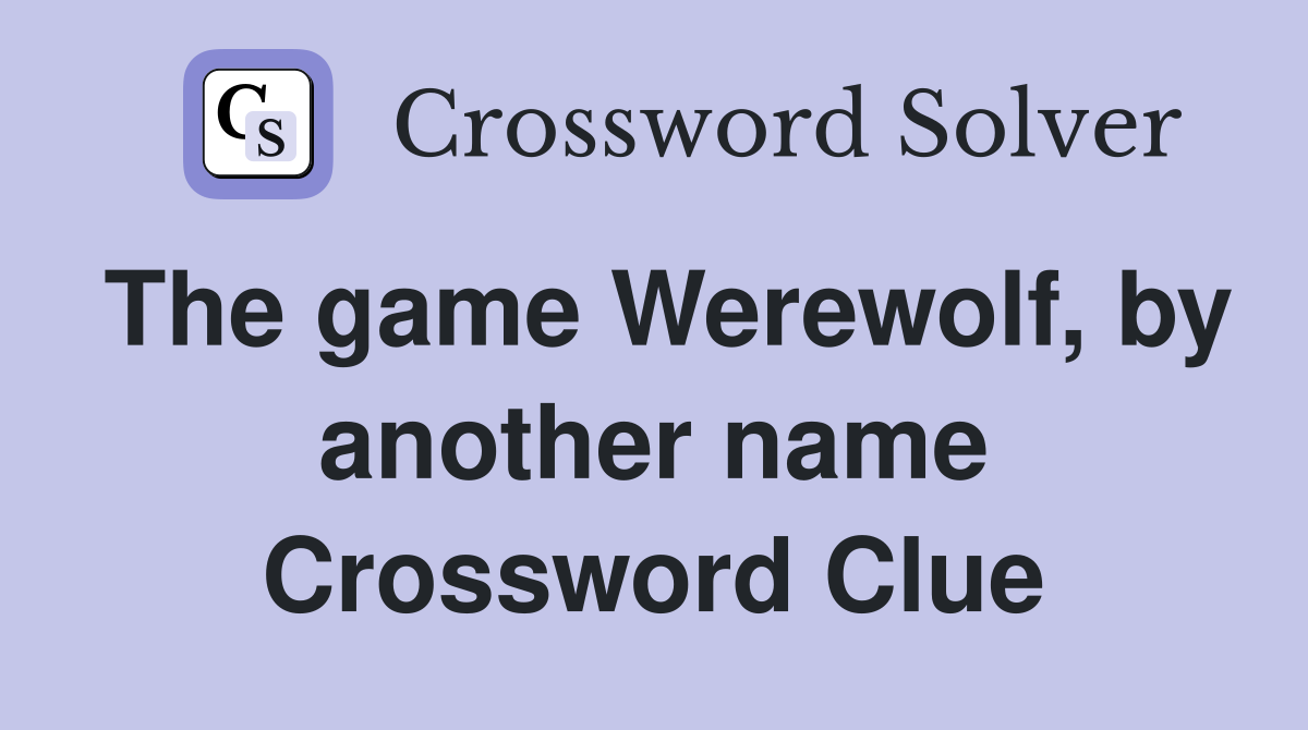 The game Werewolf, by another name Crossword Clue
