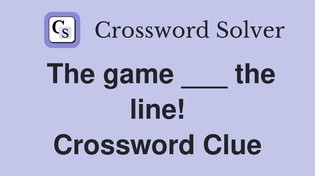 The game ___ the line! Crossword Clue