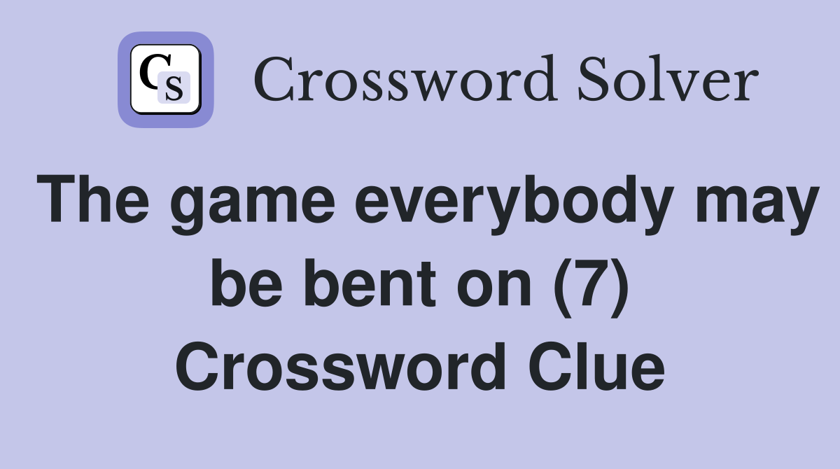 The game everybody may be bent on (7) Crossword Clue