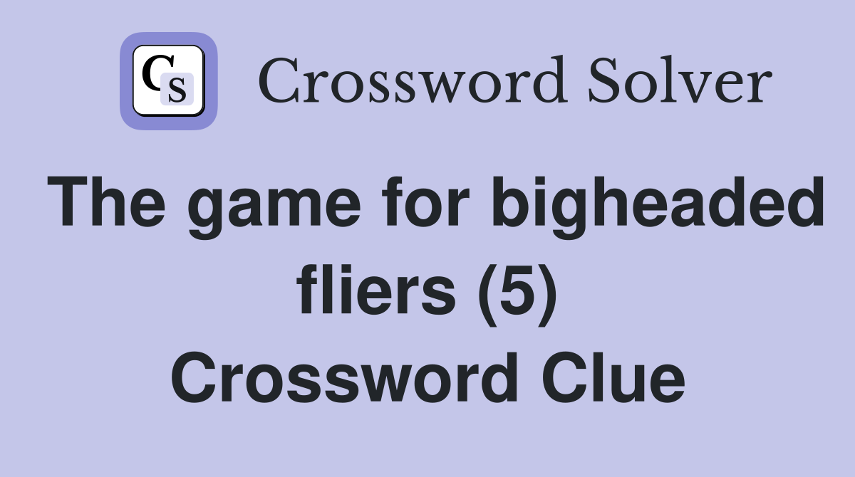 The game for bigheaded fliers (5) Crossword Clue