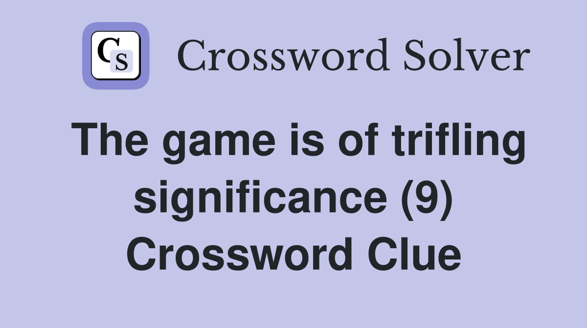 The game is of trifling significance (9) Crossword Clue