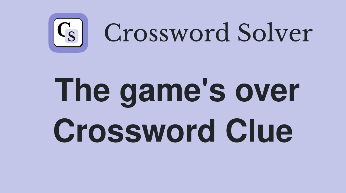 The game's over Crossword Clue