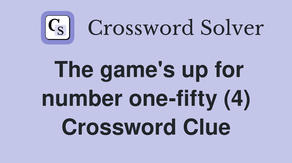 The game's up for number one-fifty (4) Crossword Clue