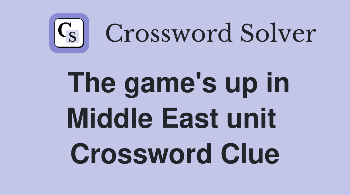 The game's up in Middle East unit  Crossword Clue