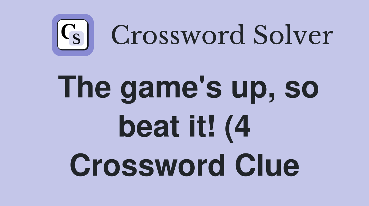 The game #39 s up so beat it (4) Crossword Clue Answers Crossword Solver The game #39 s up so beat it (4) Crossword Clue Answers Crossword Solver