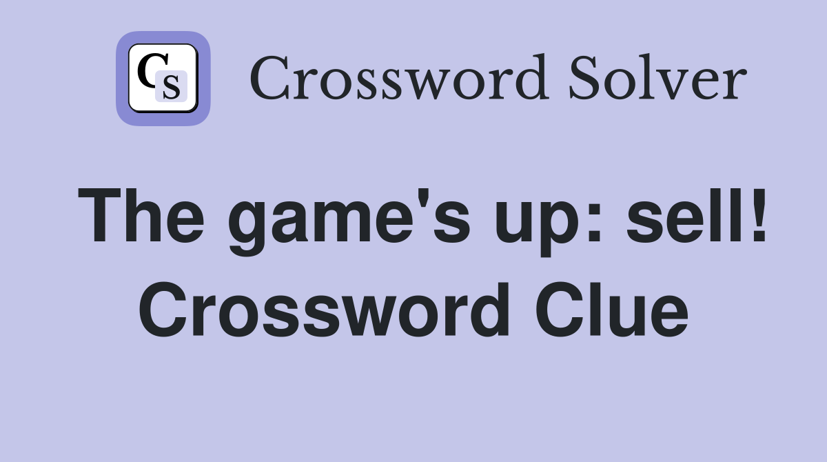 The game's up: sell! Crossword Clue