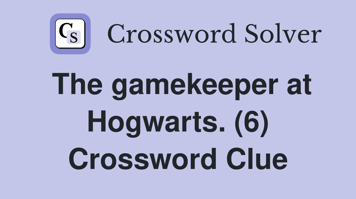 The gamekeeper at Hogwarts. (6) Crossword Clue