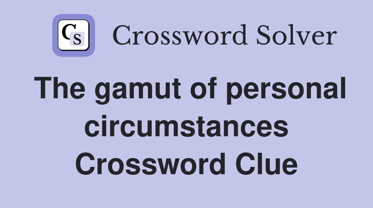 The gamut of personal circumstances Crossword Clue