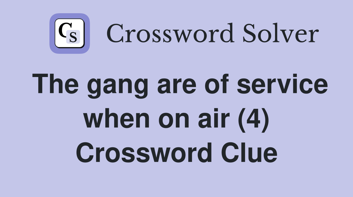 The gang are of service when on air (4) Crossword Clue