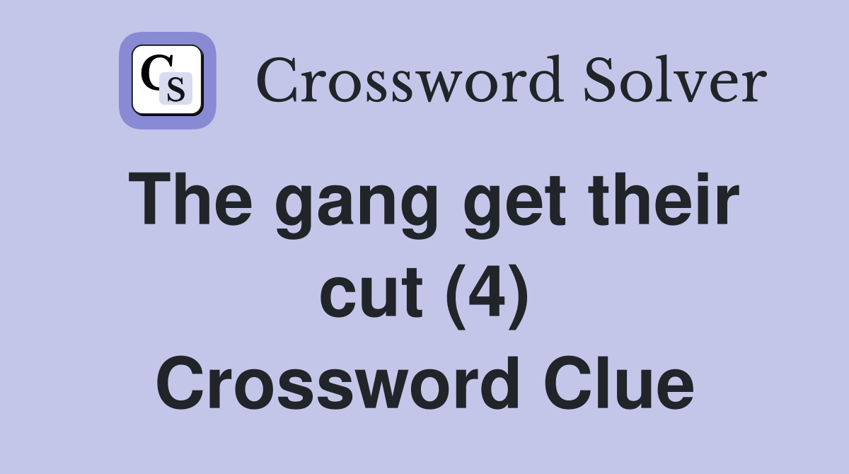 The gang get their cut (4) Crossword Clue