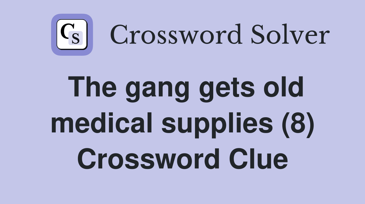 The gang gets old medical supplies (8) Crossword Clue