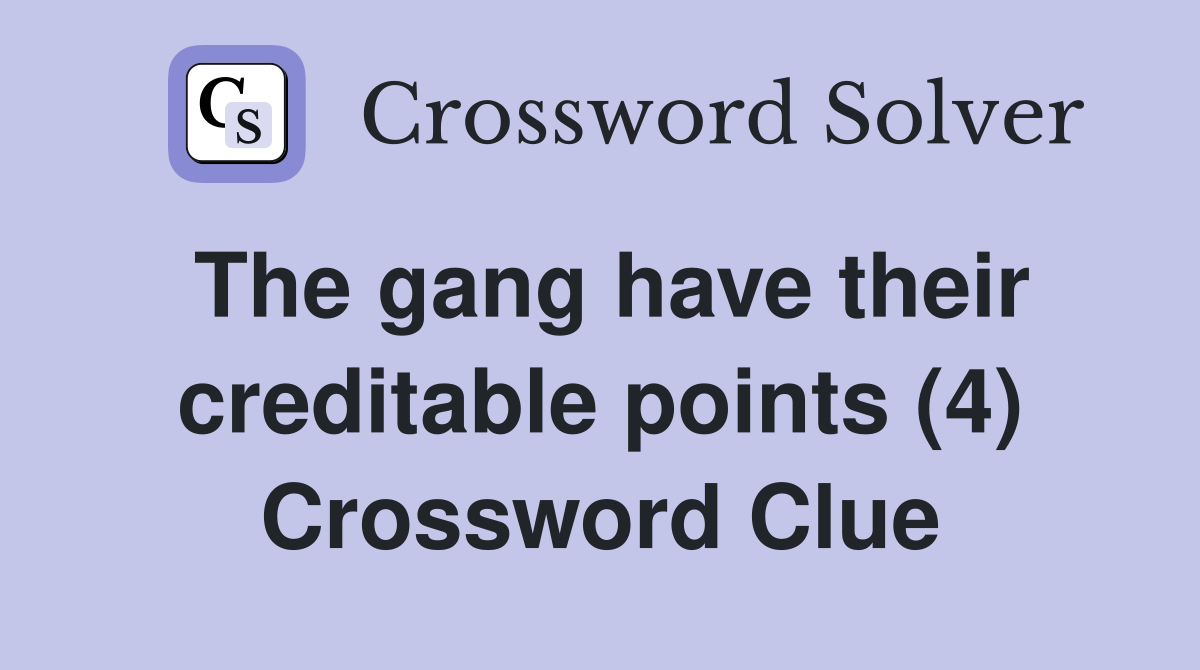 The gang have their creditable points (4) Crossword Clue