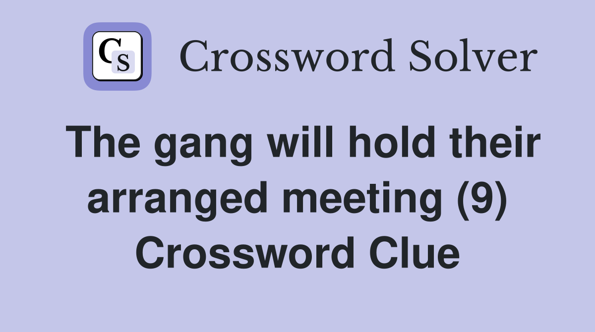 The gang will hold their arranged meeting (9) Crossword Clue