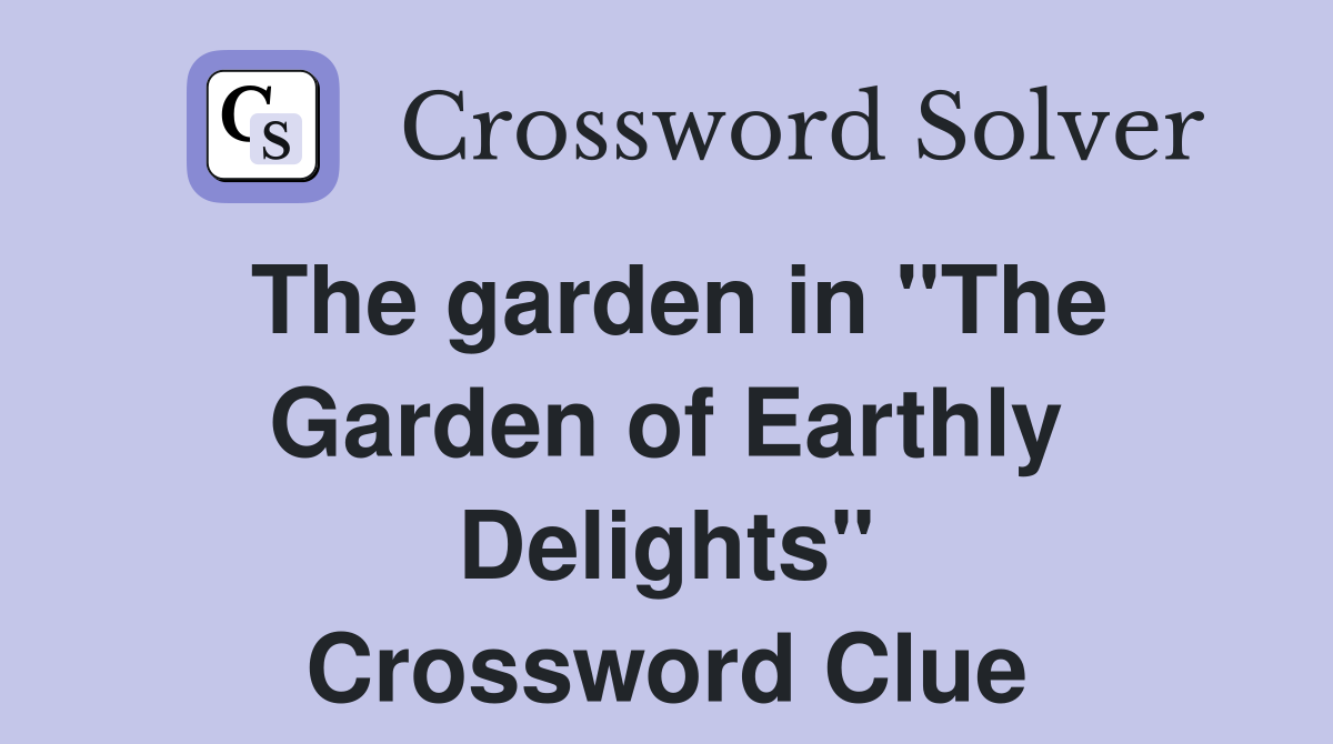 The garden in "The Garden of Earthly Delights" Crossword Clue