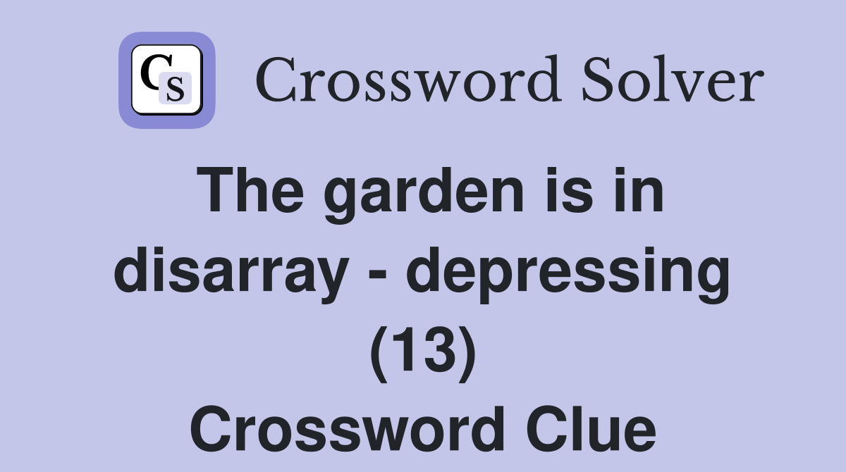 The garden is in disarray - depressing (13) Crossword Clue