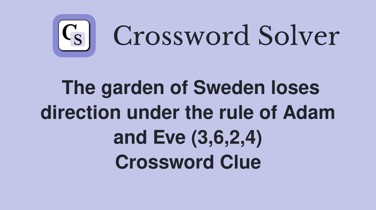 The garden of Sweden loses direction under the rule of Adam and Eve (3,6,2,4) Crossword Clue