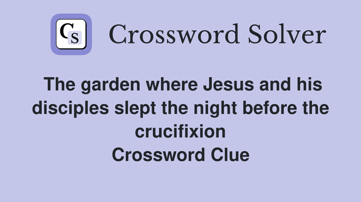 The garden where Jesus and his disciples slept the night before the crucifixion Crossword Clue