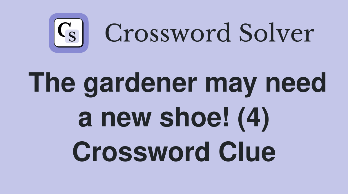 The gardener may need a new shoe! (4) Crossword Clue