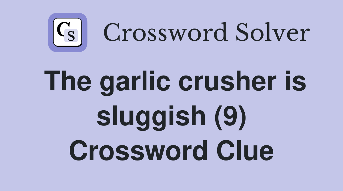 The garlic crusher is sluggish (9) Crossword Clue