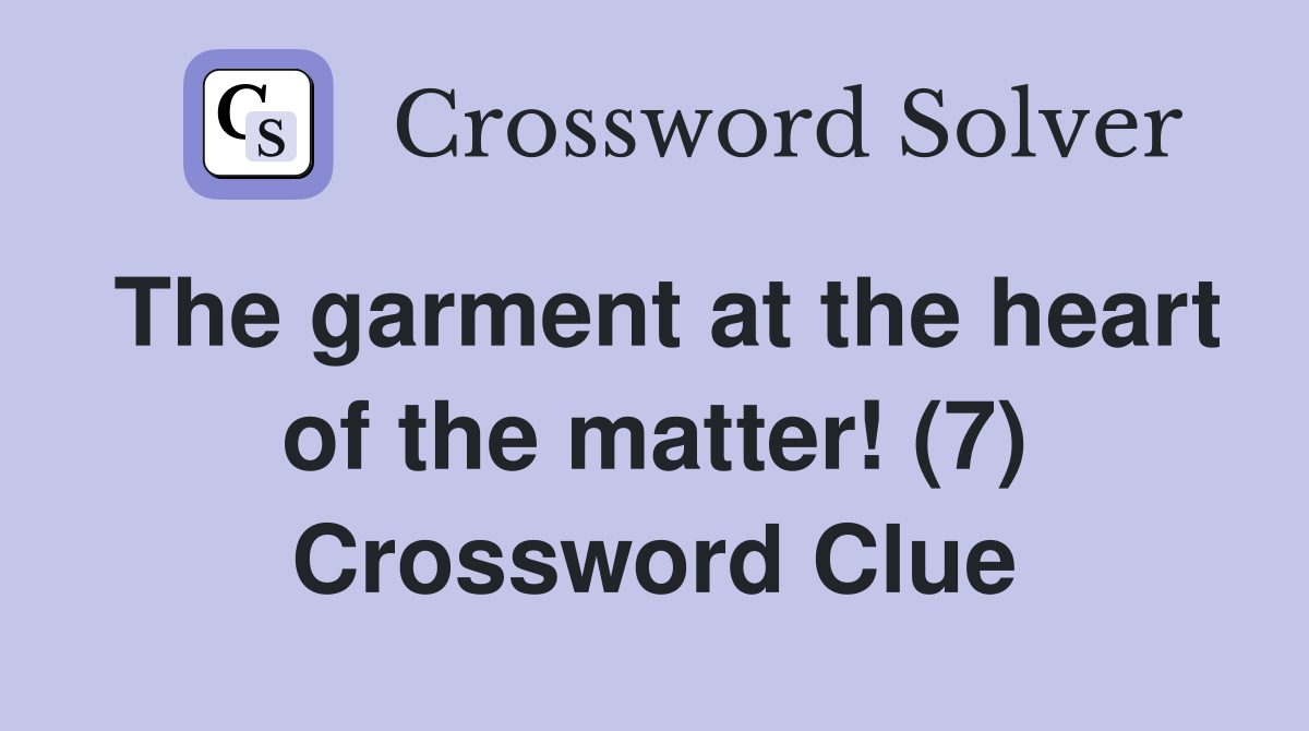 The garment at the heart of the matter! (7) Crossword Clue