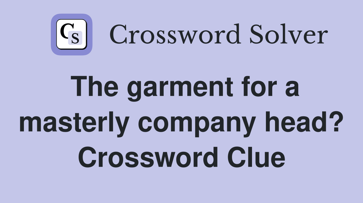 The garment for a masterly company head? Crossword Clue