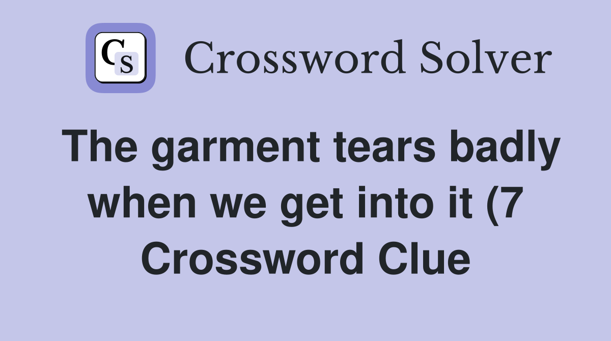 The garment tears badly when we get into it (7) Crossword Clue The garment tears badly when we get into it (7) Crossword Clue