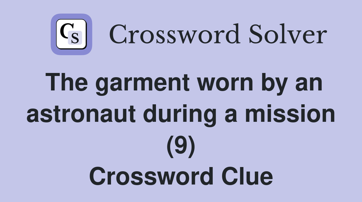 The garment worn by an astronaut during a mission (9) Crossword Clue