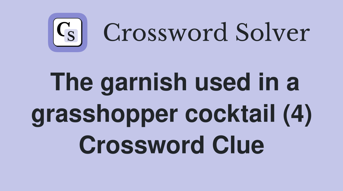 The garnish used in a grasshopper cocktail (4) Crossword Clue