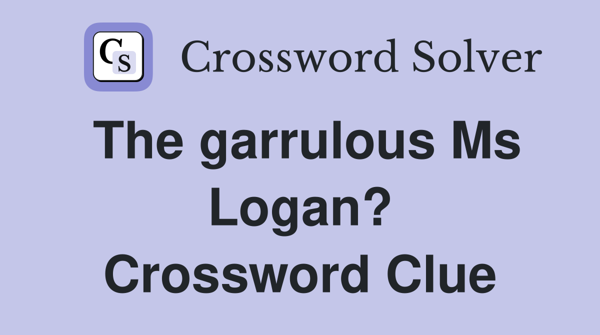 The garrulous Ms Logan? Crossword Clue