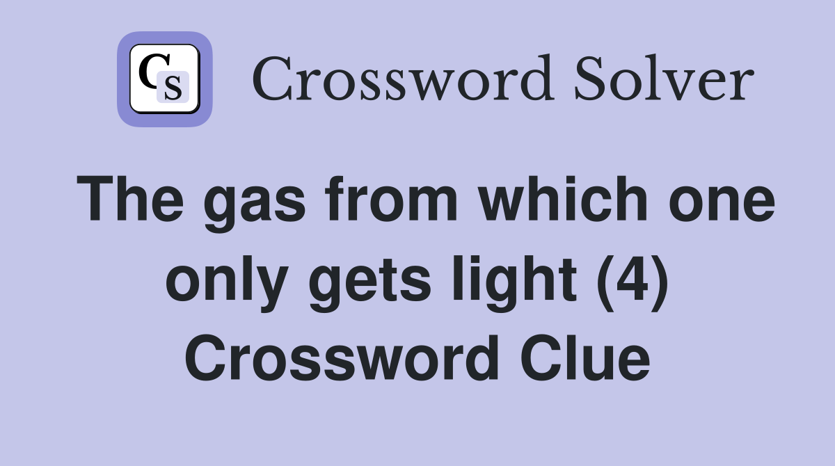 The gas from which one only gets light (4) Crossword Clue