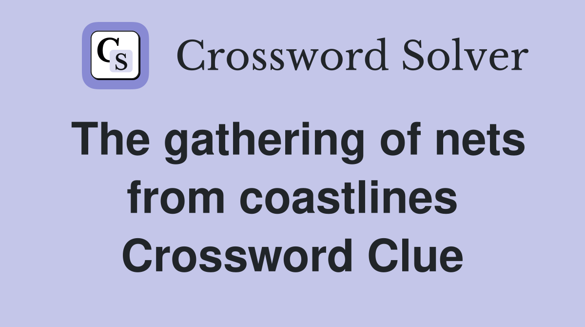 The gathering of nets from coastlines Crossword Clue