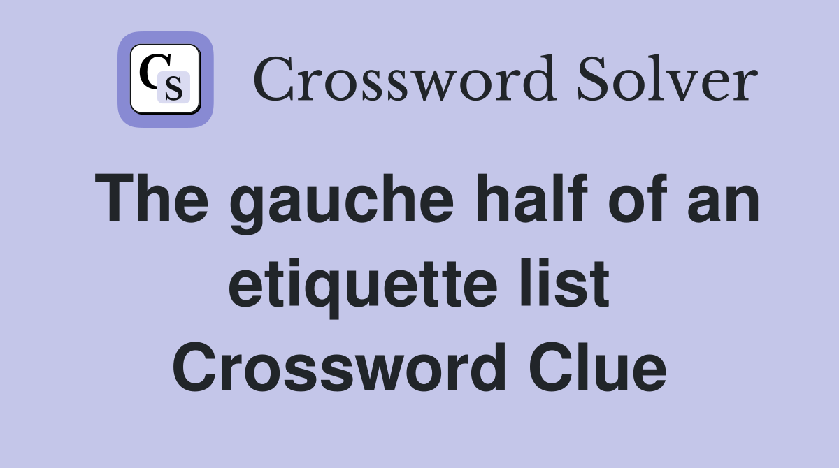 The gauche half of an etiquette list Crossword Clue