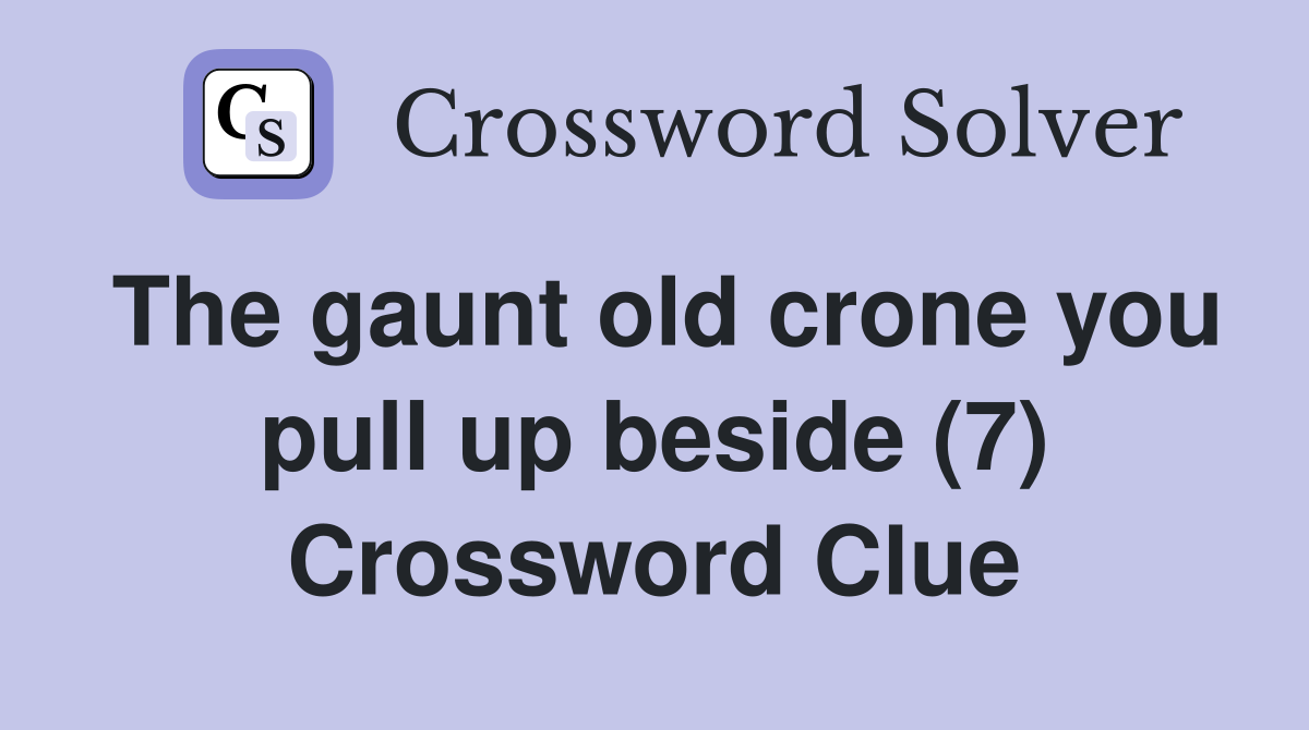 The gaunt old crone you pull up beside (7) Crossword Clue