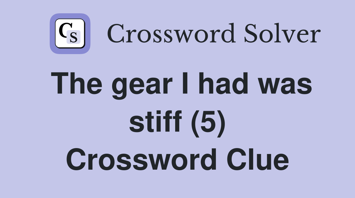 The gear I had was stiff (5) Crossword Clue