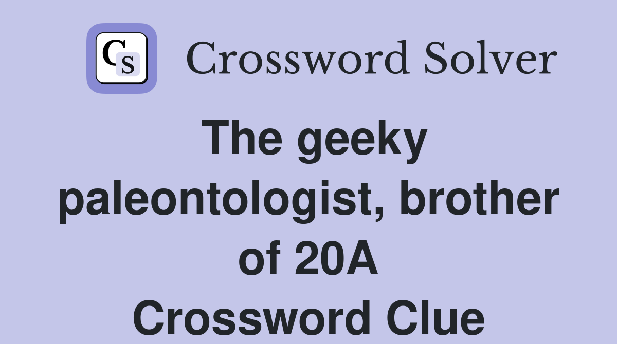 The geeky paleontologist, brother of 20A Crossword Clue