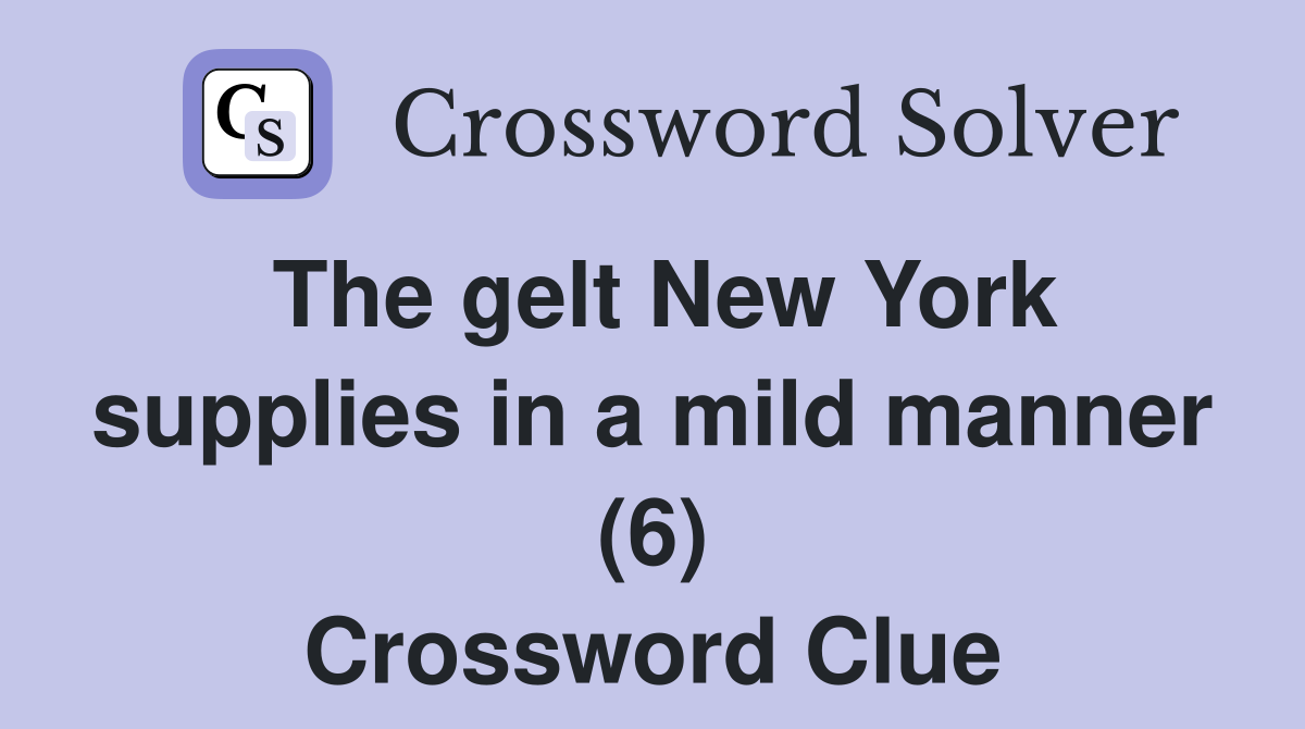 The gelt New York supplies in a mild manner (6) Crossword Clue