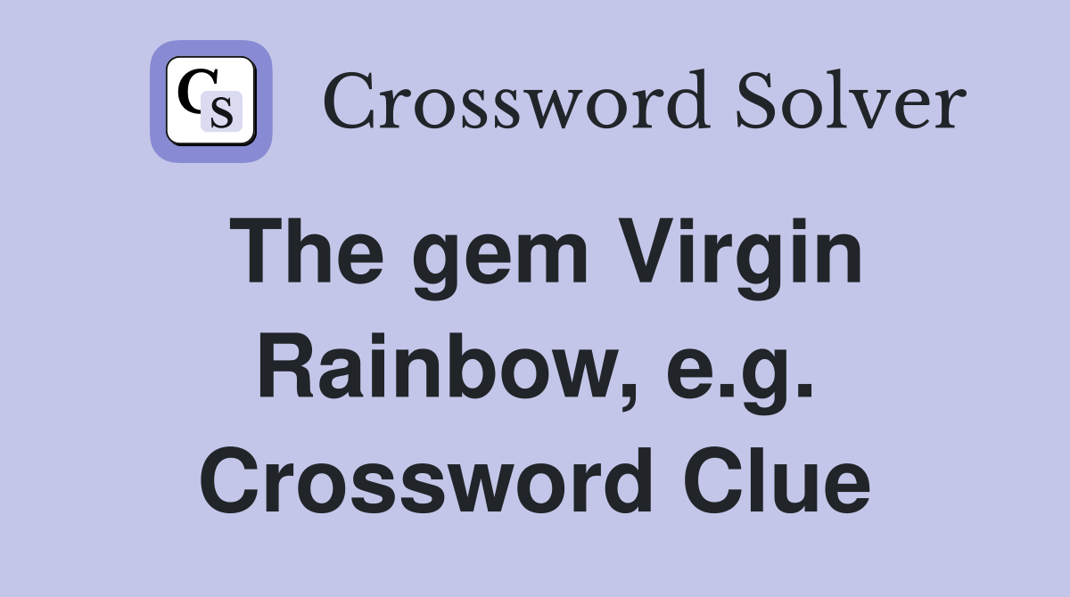 The gem Virgin Rainbow, e.g. Crossword Clue