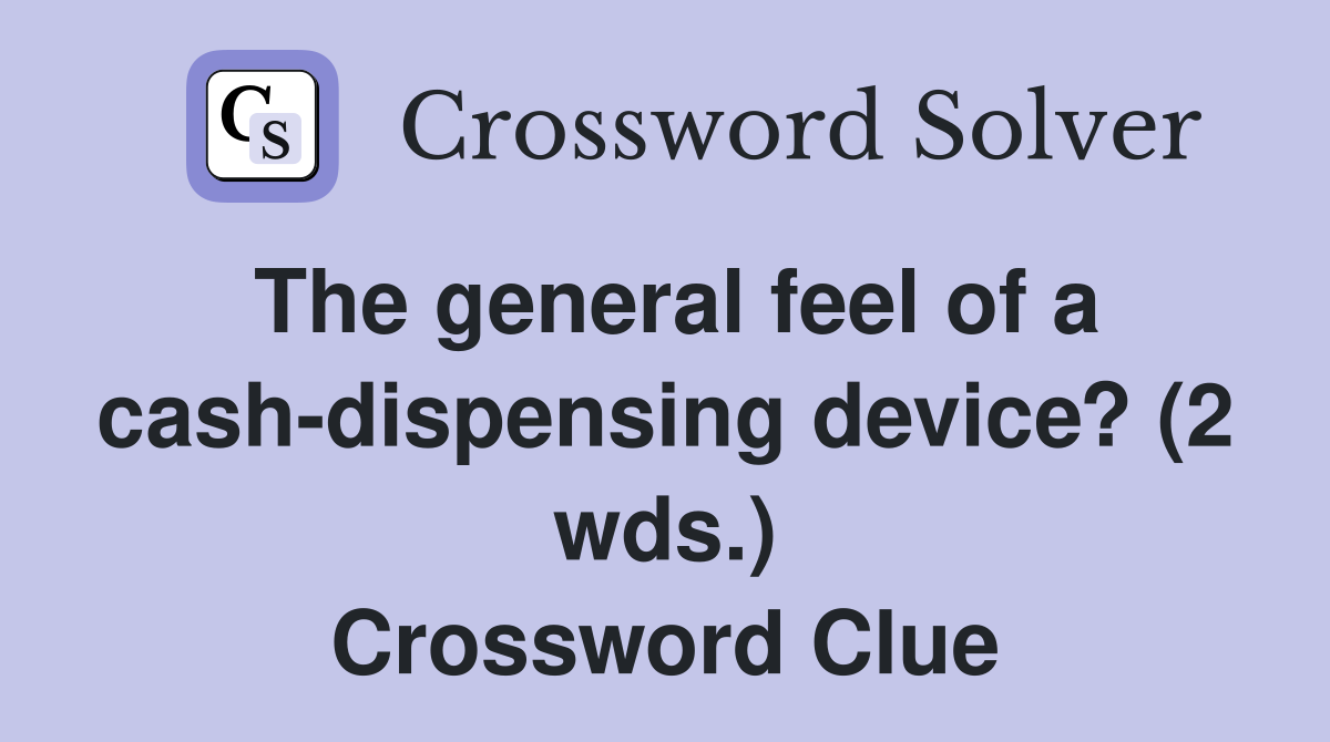 The general feel of a cash-dispensing device? (2 wds.) Crossword Clue