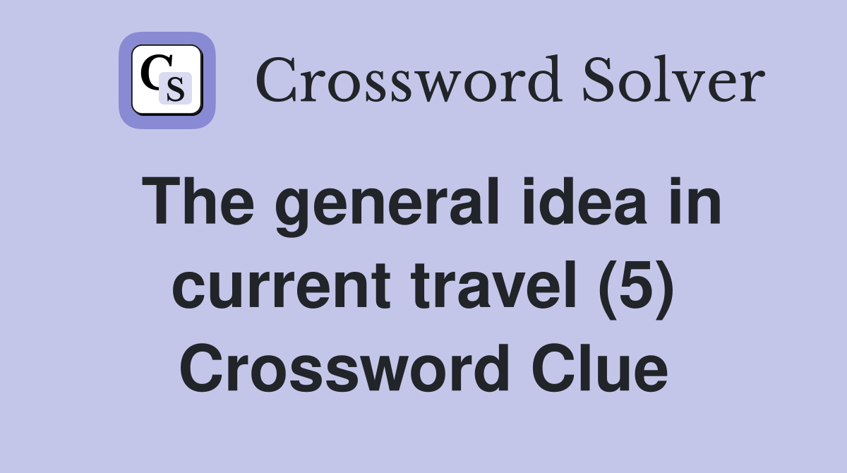 The general idea in current travel (5) Crossword Clue