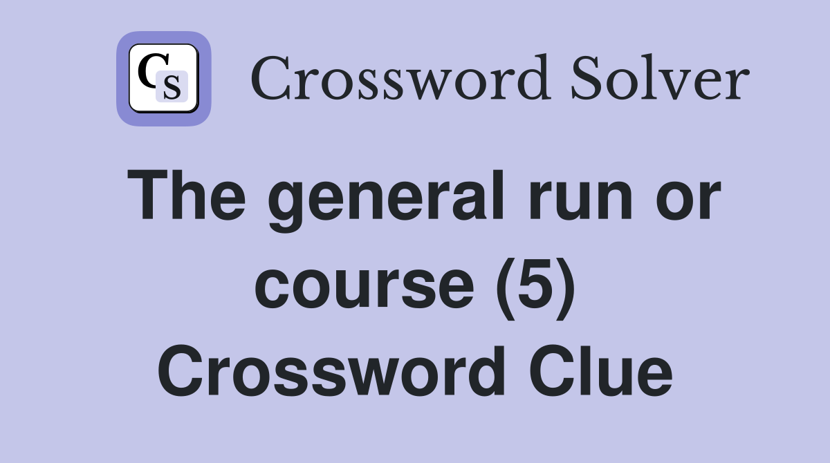 The general run or course (5) Crossword Clue