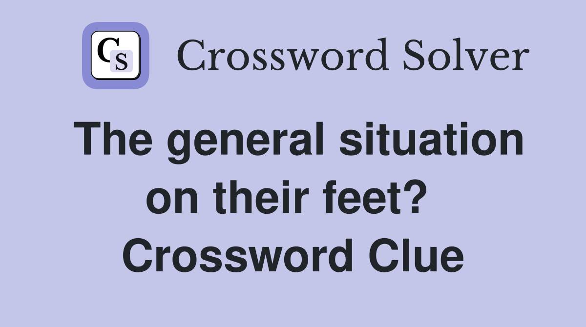 The general situation on their feet?  Crossword Clue